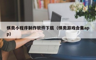 昌乐棋类小程序制作软件下载（棋类游戏合集app）